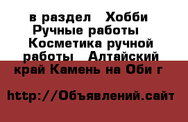  в раздел : Хобби. Ручные работы » Косметика ручной работы . Алтайский край,Камень-на-Оби г.
